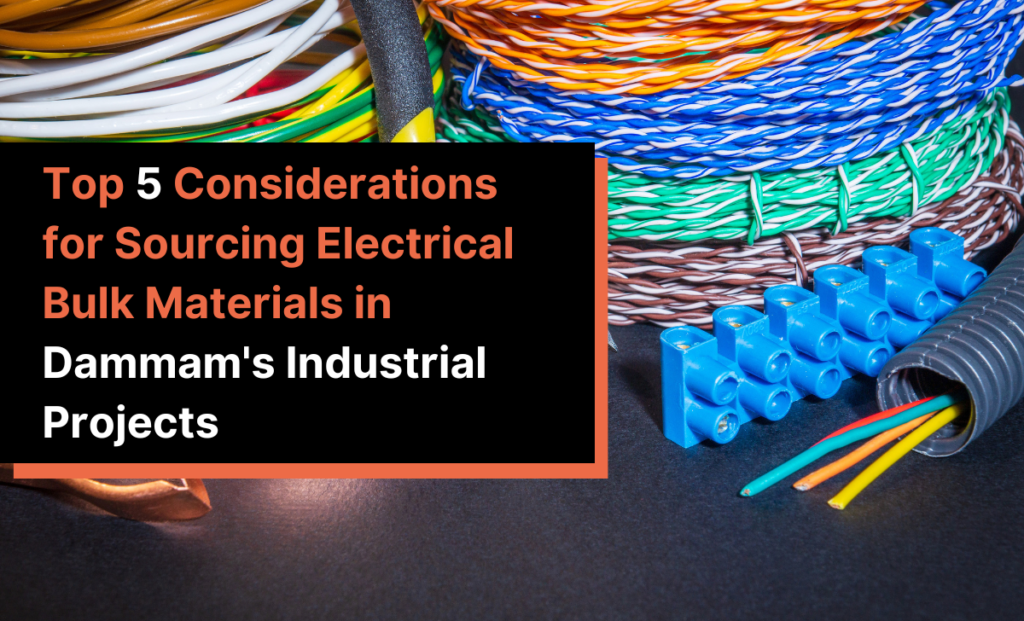 Top 5 Considerations for Sourcing Electrical Bulk Materials in Dammam's Industrial Projects