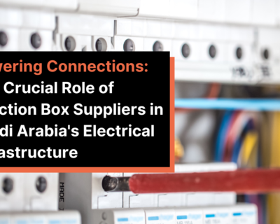 Powering Connections: The Crucial Role of Junction Box Suppliers in Saudi Arabia’s Electrical Infrastructure