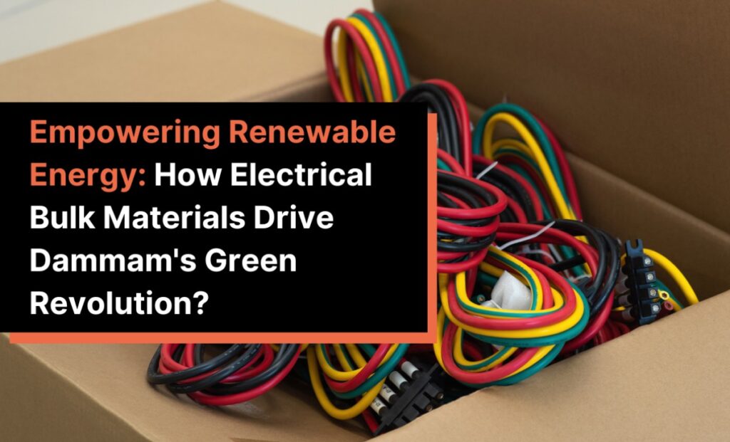 Empowering Renewable Energy: How Electrical Bulk Materials Drive Dammam's Green Revolution?