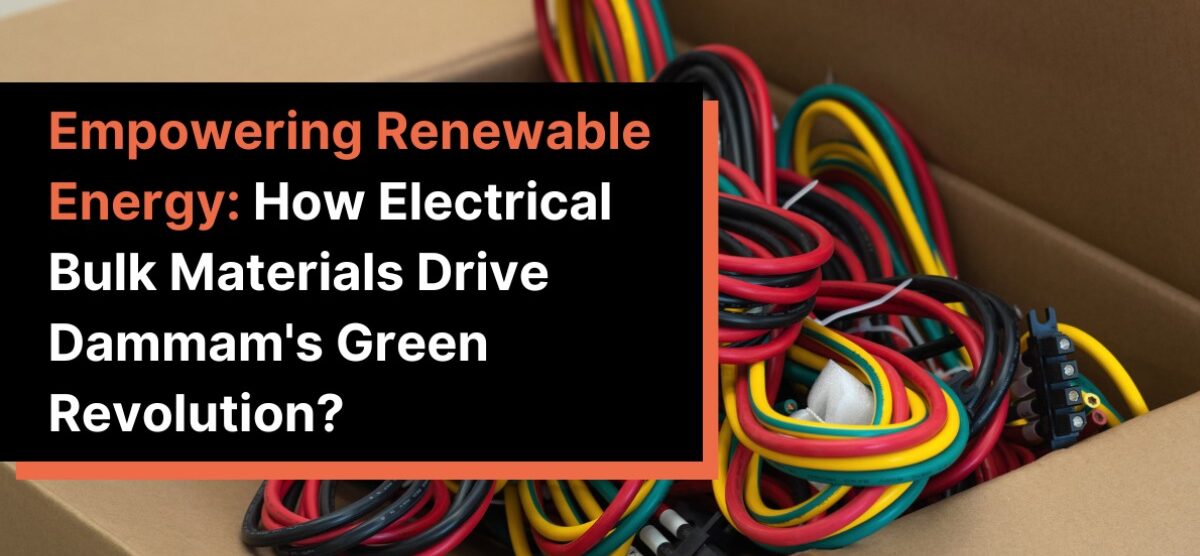 Empowering Renewable Energy: How Electrical Bulk Materials Drive Dammam’s Green Revolution?