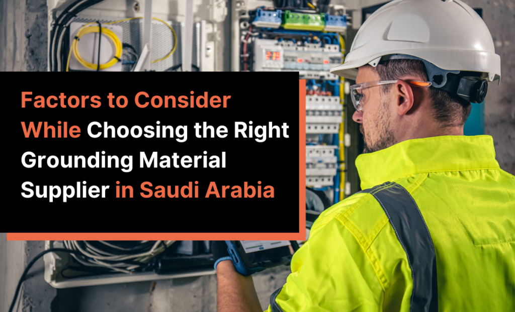 Factors to Consider While Choosing the Right Grounding Material Supplier in Saudi Arabia