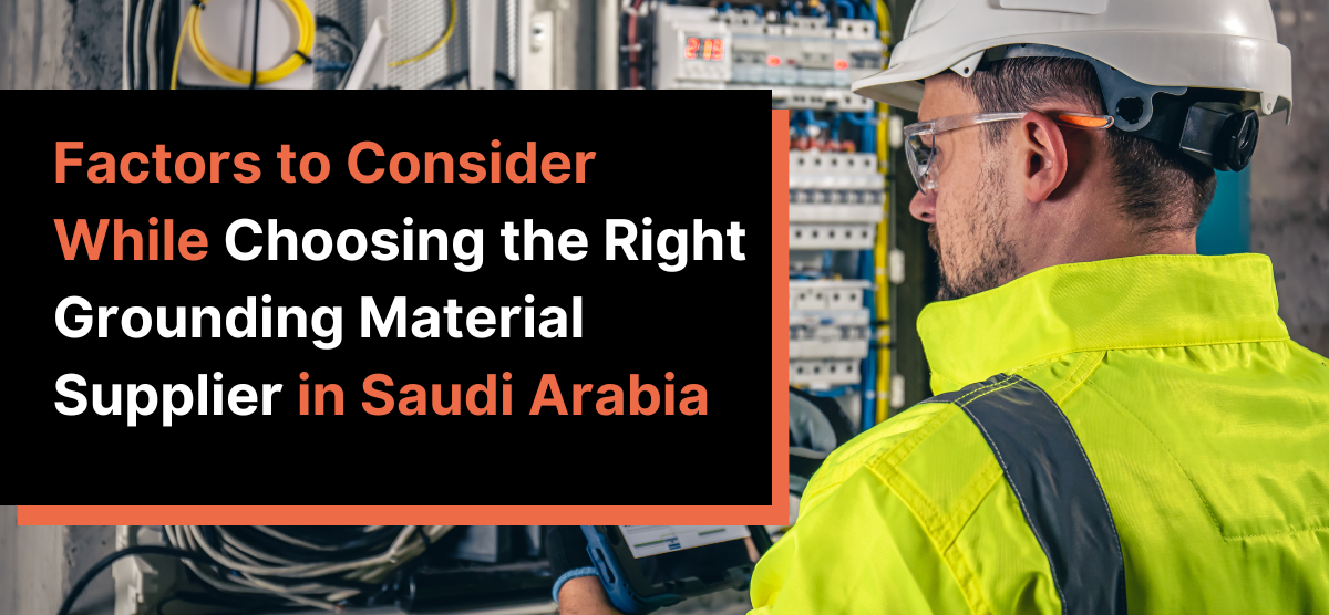 Factors to Consider While Choosing the Right Grounding Material Supplier in Saudi Arabia