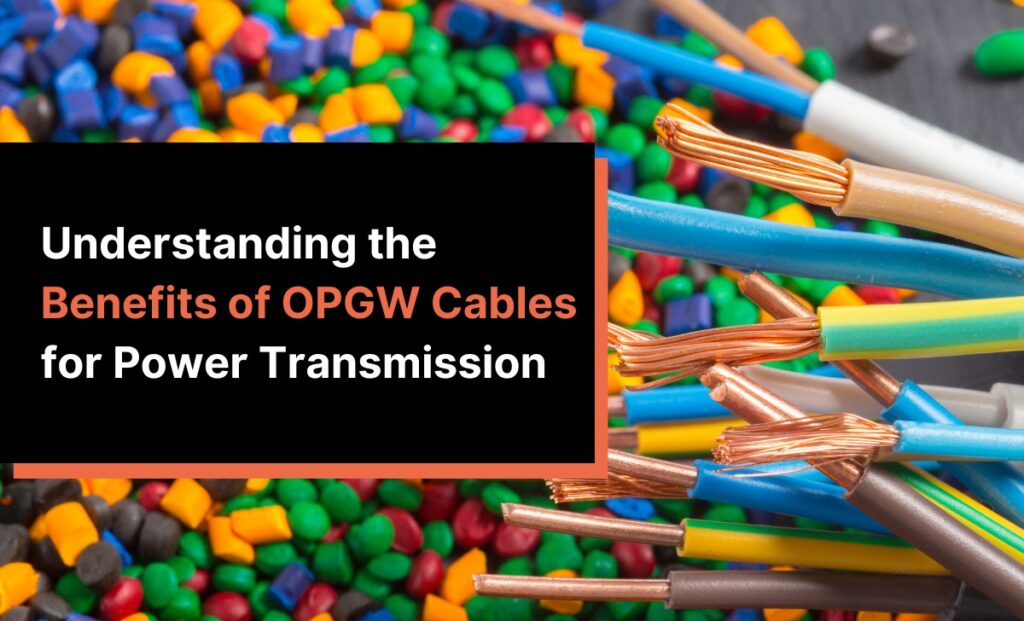 Understanding the Benefits of OPGW Cables for Power Transmission