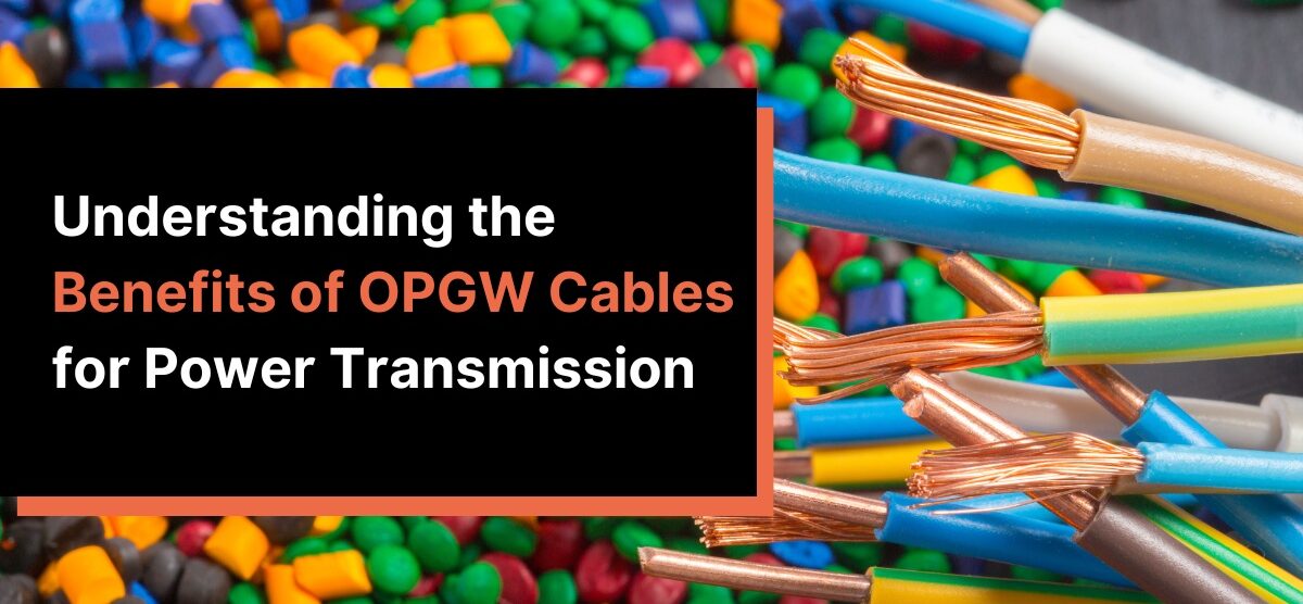 Understanding the Benefits of OPGW Cables for Power Transmission