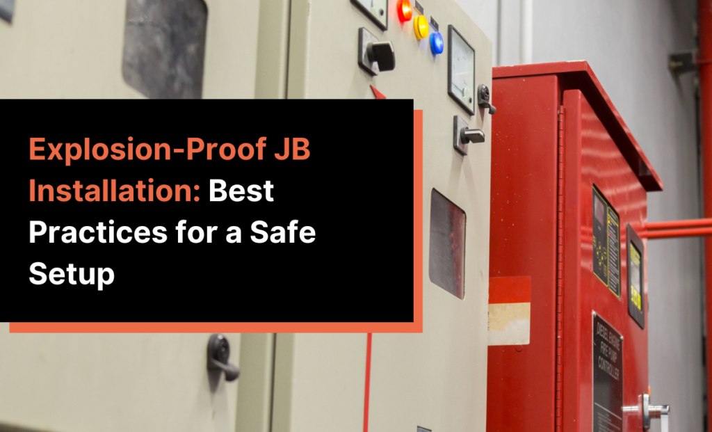 Explosion-Proof JB Installation: Best Practices for a Safe Setup