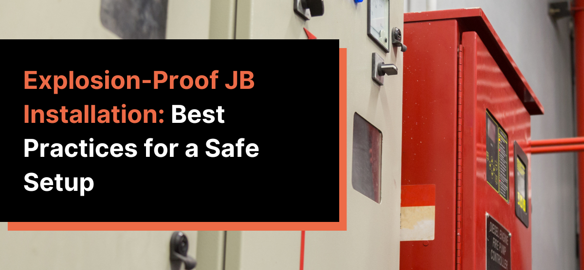Explosion-Proof JB Installation: Best Practices for a Safe Setup